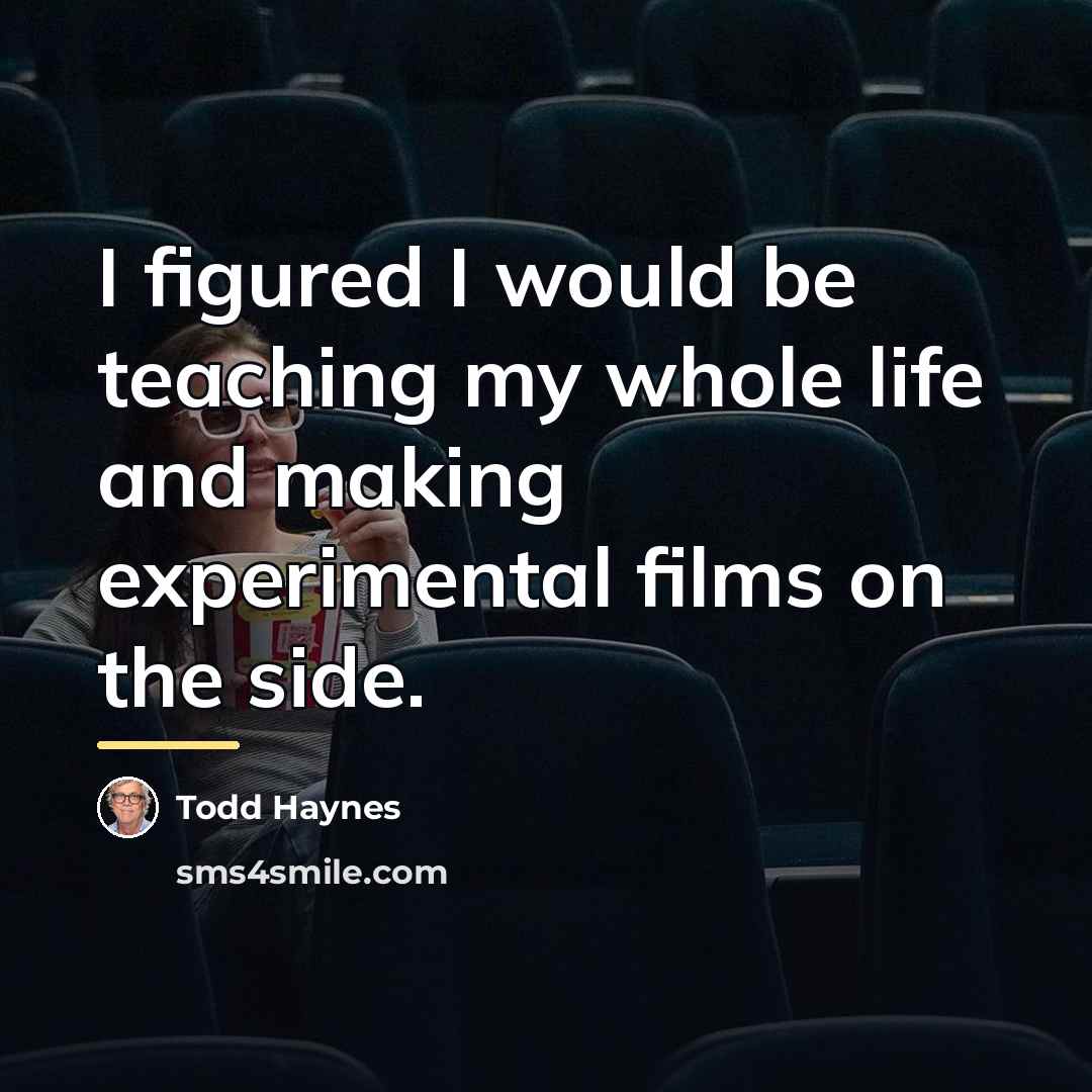 “I figured I would be teaching my whole life and…” quote by Todd Haynes