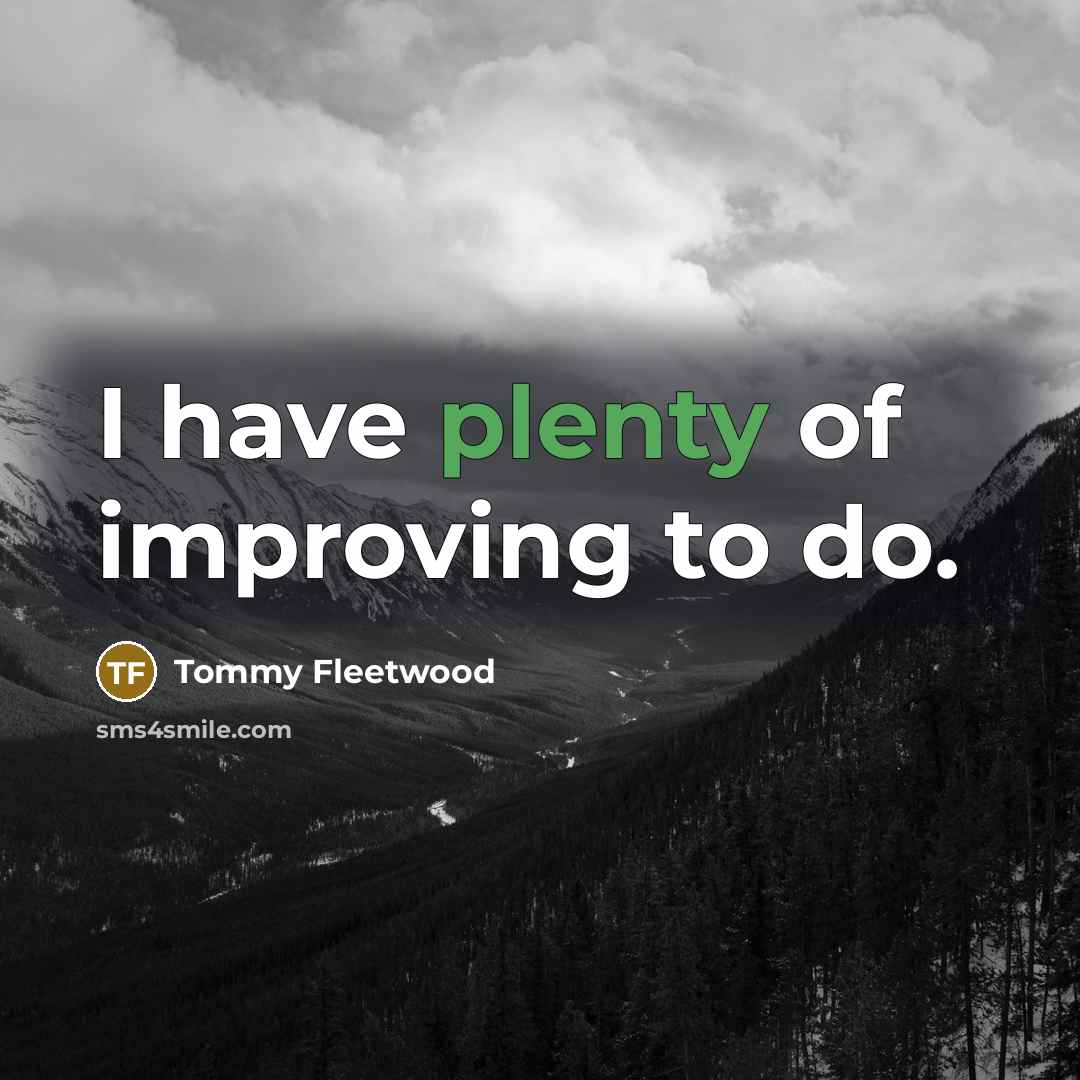 “I have plenty of improving to do.…” quote by Tommy Fleetwood