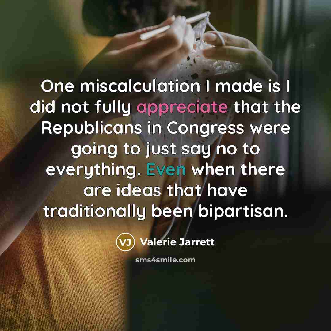 “One miscalculation I made is I did not fully appreciate…” quote by Valerie Jarrett