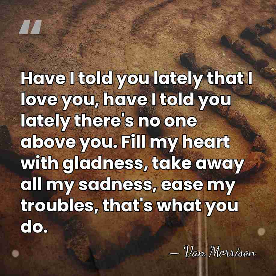 Have I told you lately that I love you, have I told&hellip; - Van Morrison