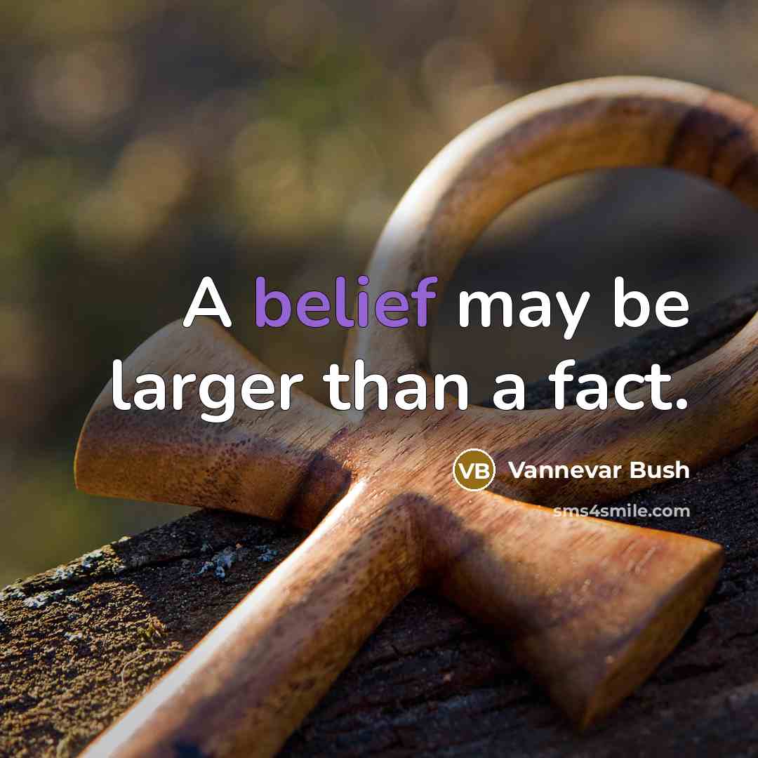 “A belief may be larger than a fact.…” quote by Vannevar Bush