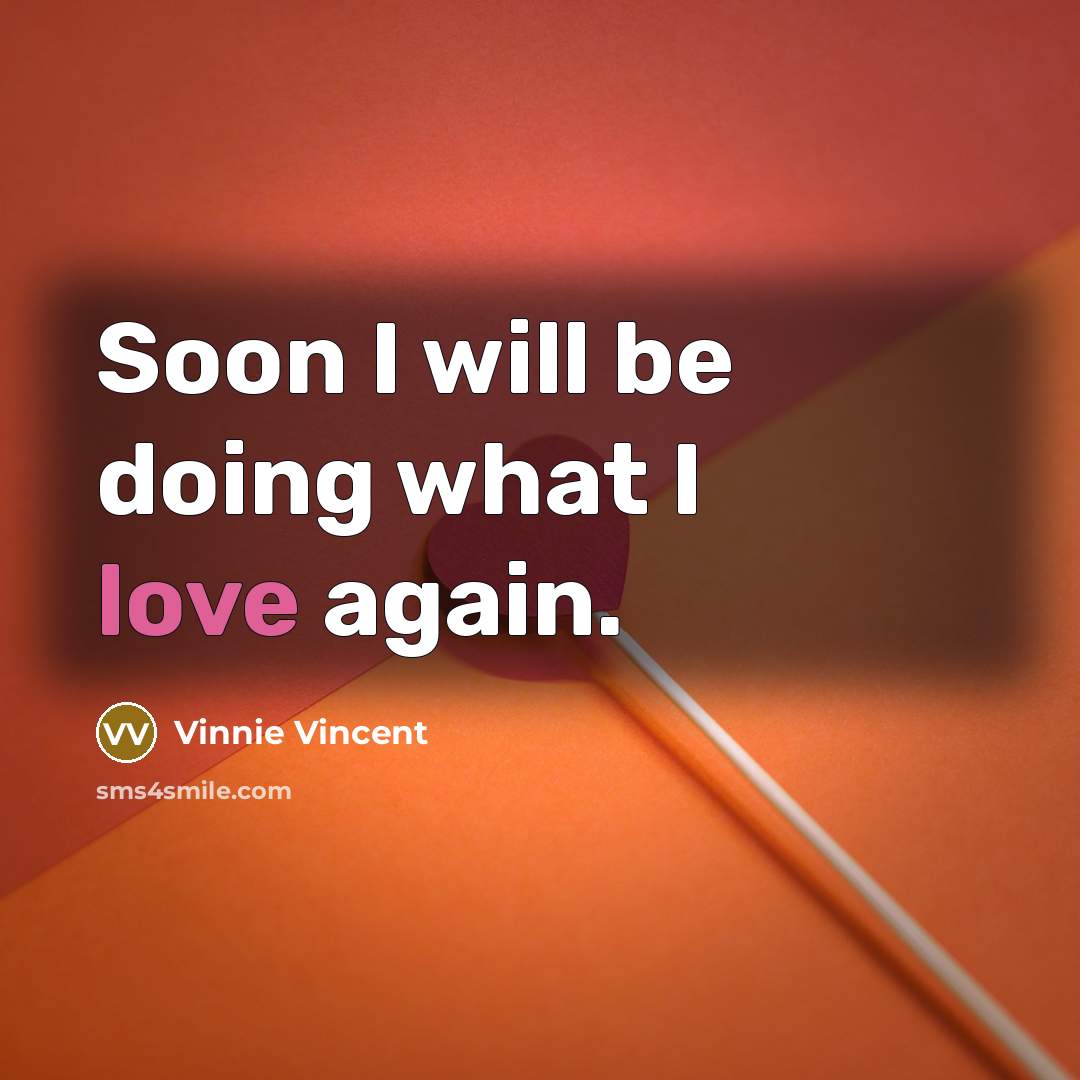 “Soon I will be doing what I love again.…” quote by Vinnie Vincent