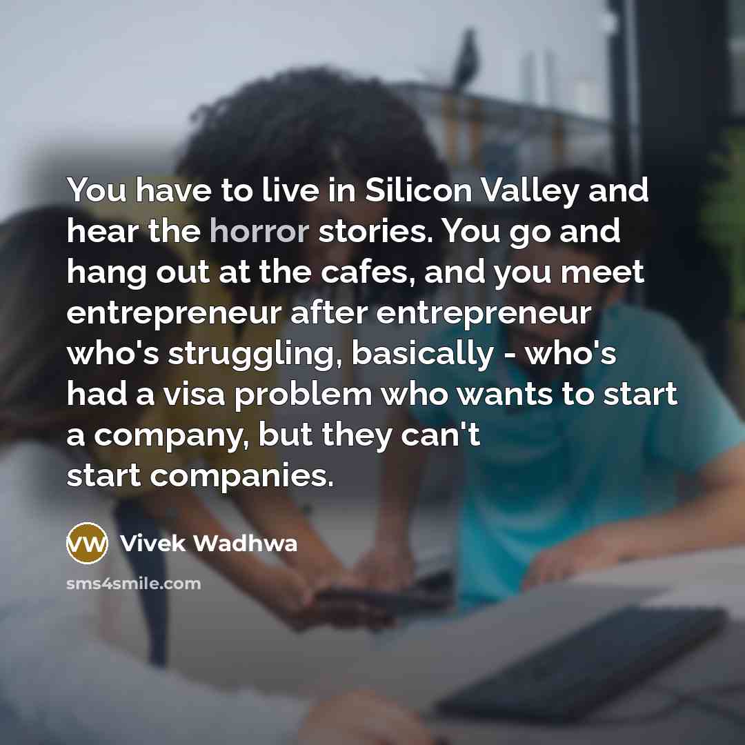 “You have to live in Silicon Valley and hear the…” quote by Vivek Wadhwa