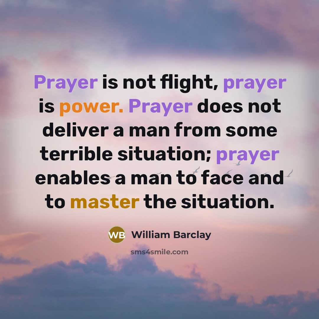 “Prayer is not flight, prayer is power. Prayer does not…” quote by William Barclay
