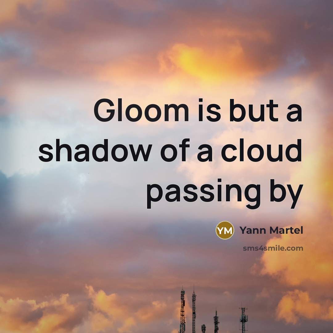 “Gloom is but a shadow of a cloud passing by…” quote by Yann Martel
