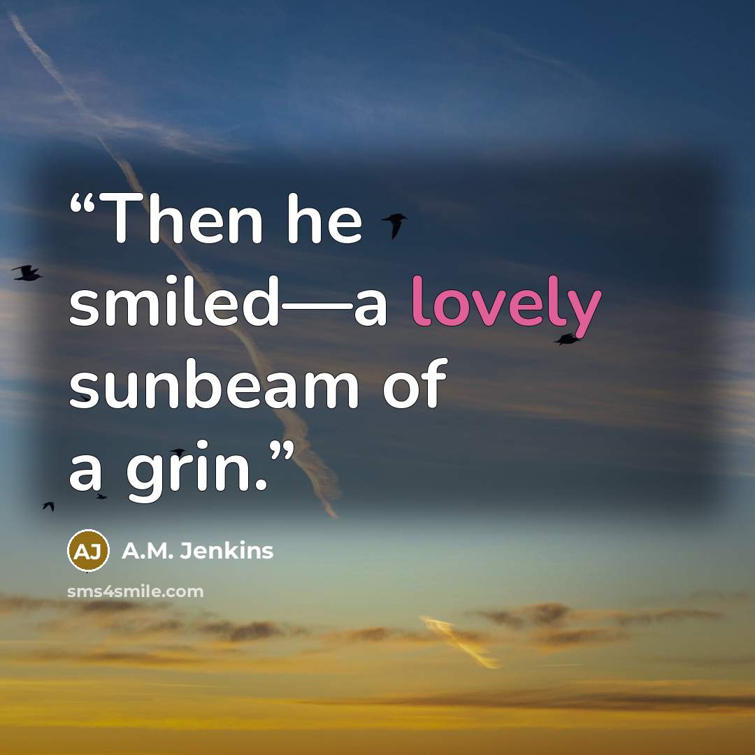 “Then he smiled—a lovely sunbeam of a grin.” quote by A.M. Jenkins