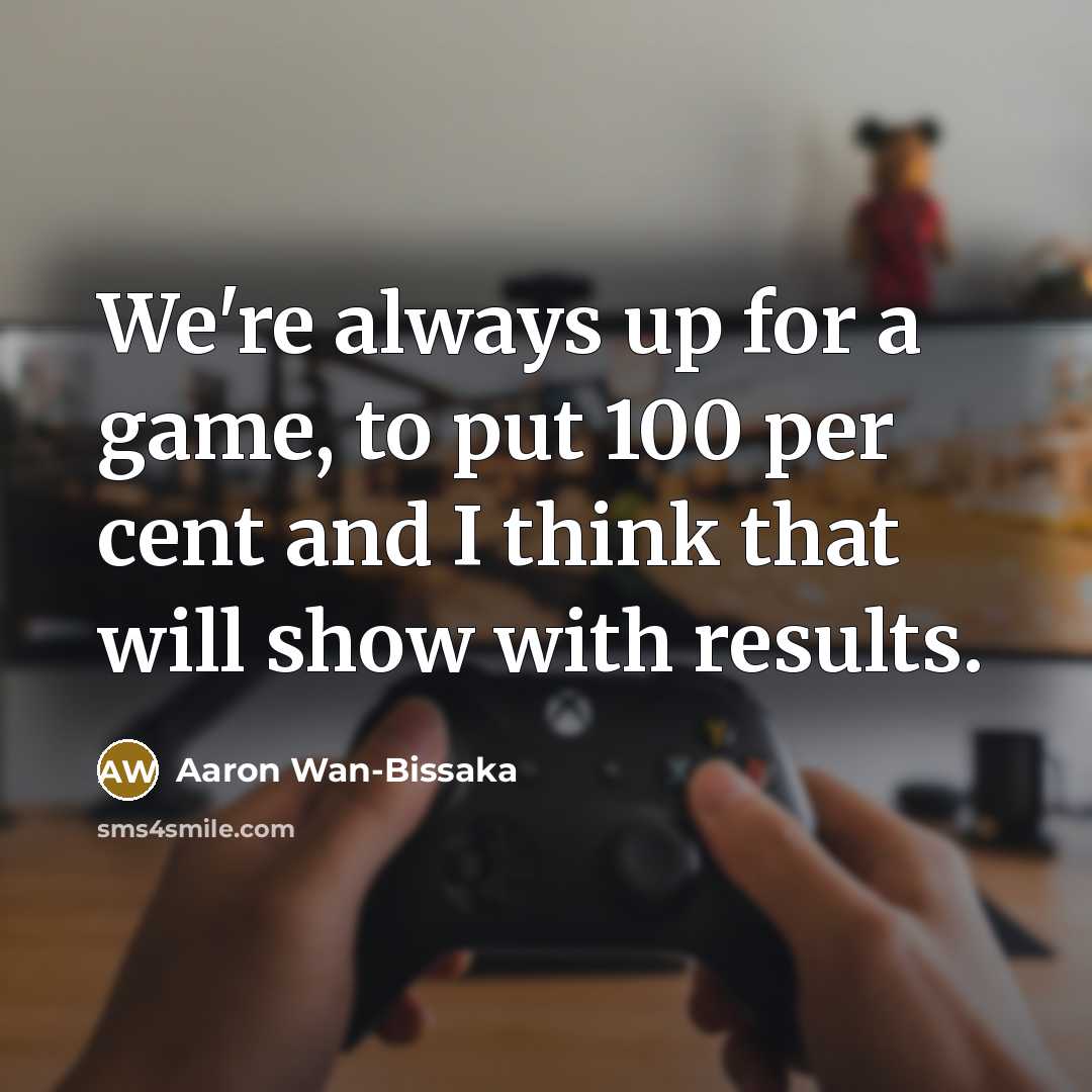 “We're always up for a game, to put 100 per…” quote by Aaron Wan-Bissaka