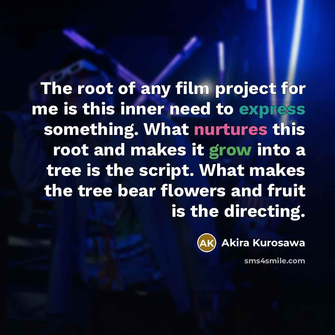 “The root of any film project for me is this…” quote by Akira Kurosawa