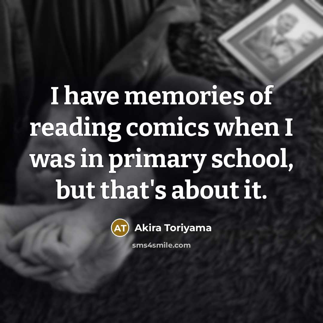 “I have memories of reading comics when I was in…” quote by Akira Toriyama