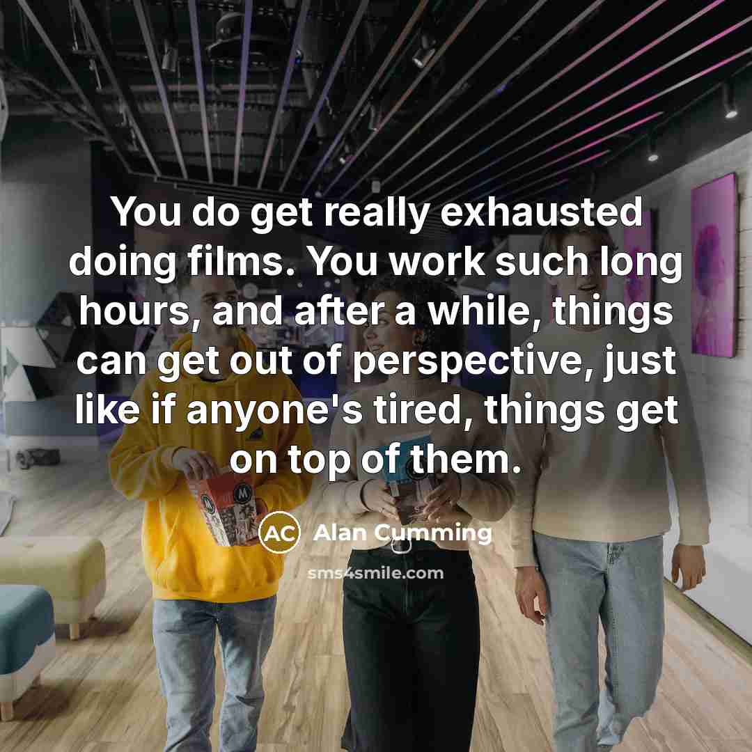 “You do get really exhausted doing films. You work such…” quote by Alan Cumming