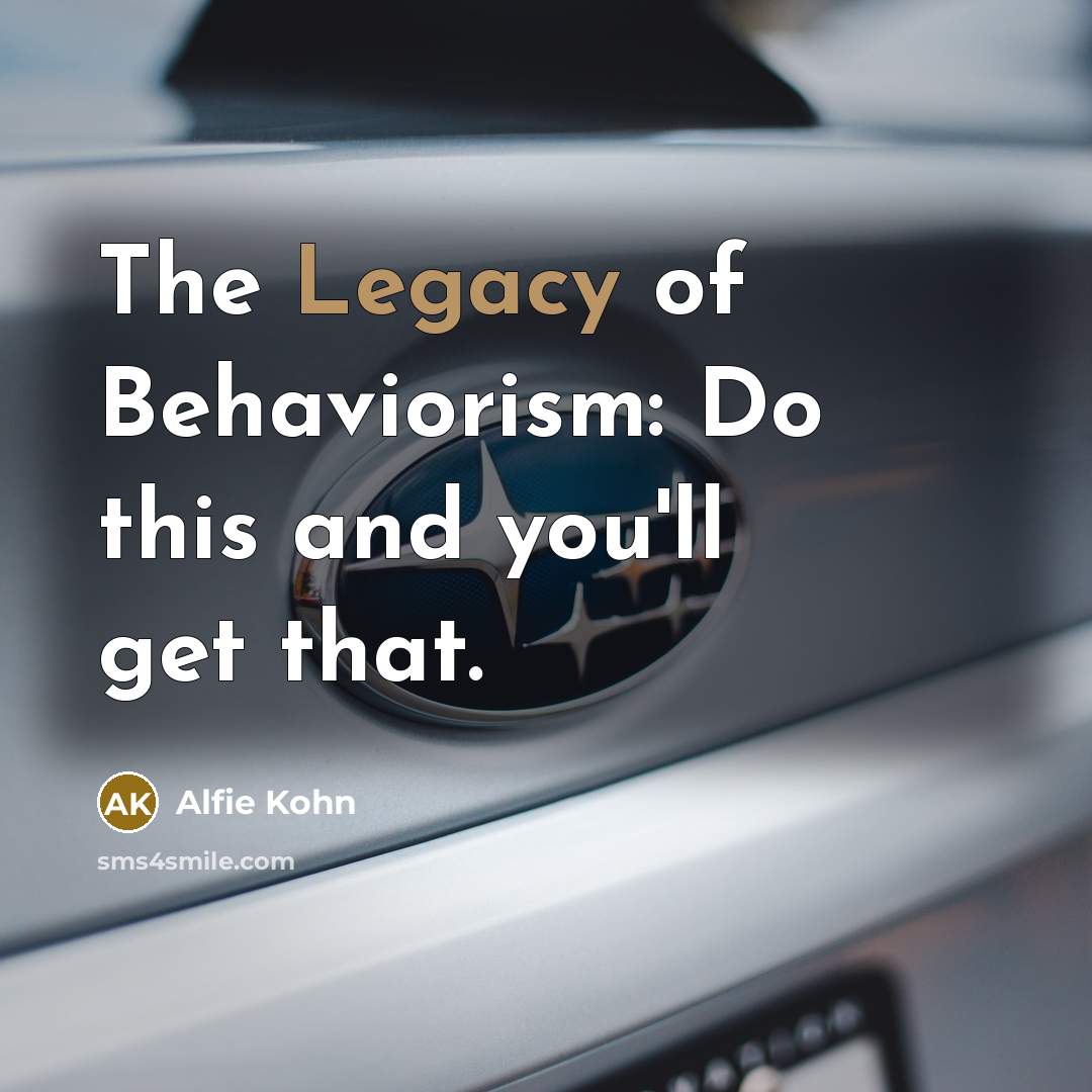“The Legacy of Behaviorism: Do this and you'll get that.…” quote by Alfie Kohn