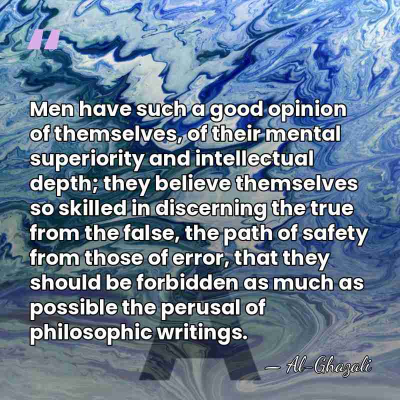 Men have such a good opinion of themselves, of their mental superiority&hellip; - Al-Ghazali