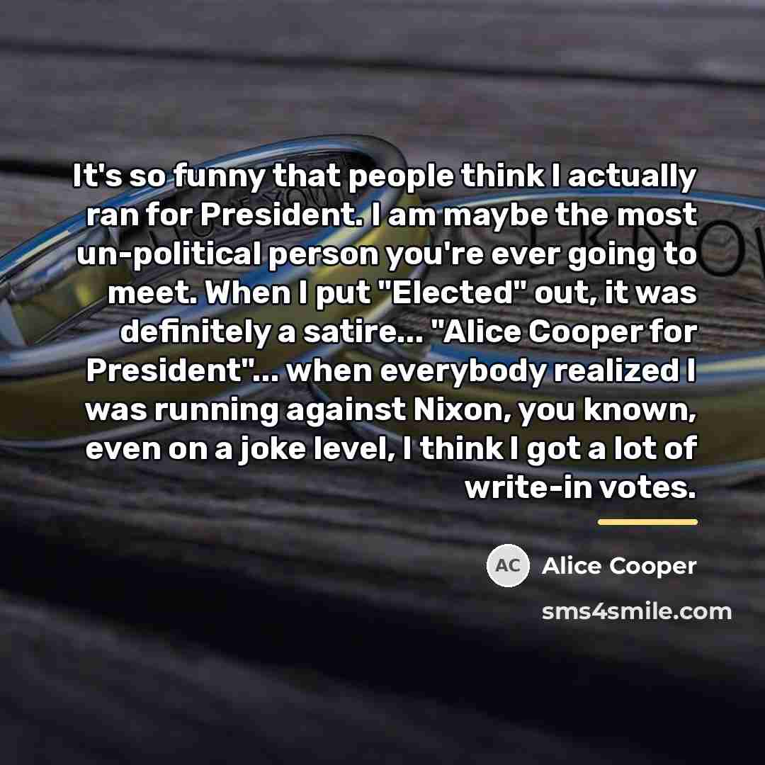 “It's so funny that people think I actually ran for…” quote by Alice Cooper