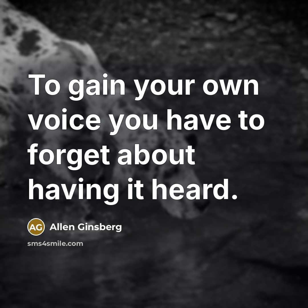“To gain your own voice you have to forget about…” quote by Allen Ginsberg