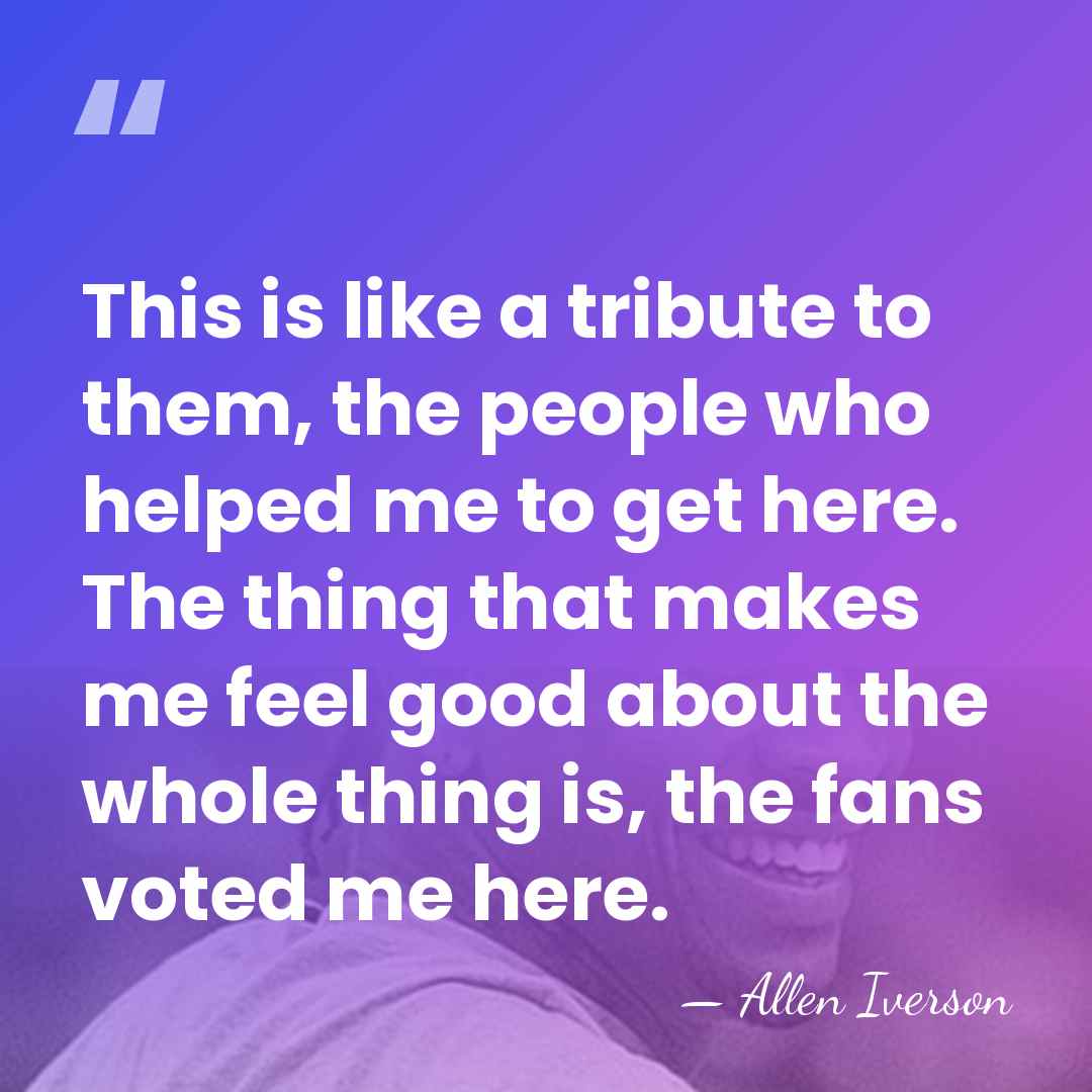 This is like a tribute to them, the people who helped me&hellip; - Allen Iverson