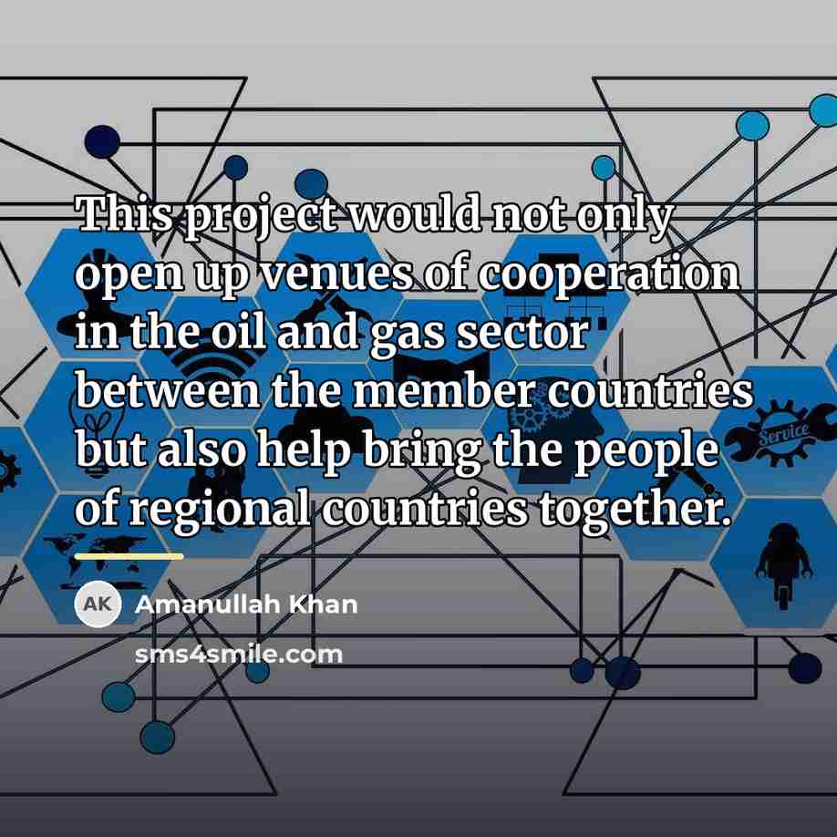 “This project would not only open up venues of cooperation…” quote by Amanullah Khan