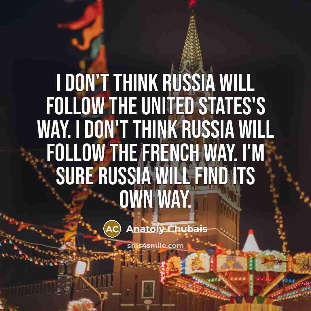 “I don't think Russia will follow the United States's way.…” quote by Anatoly Chubais