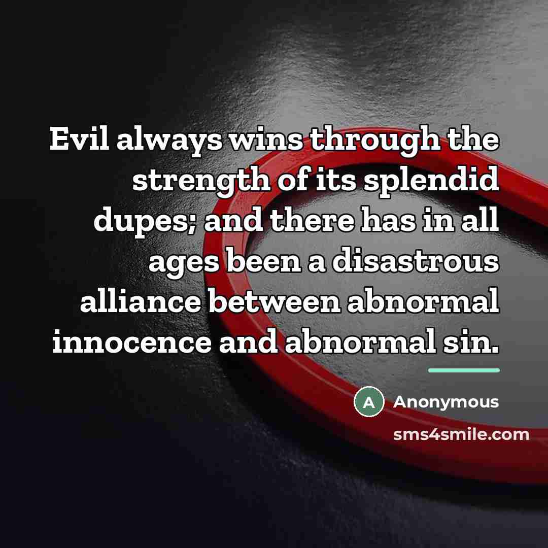 “Evil always wins through the strength of its splendid dupes;…” quote by Anonymous
