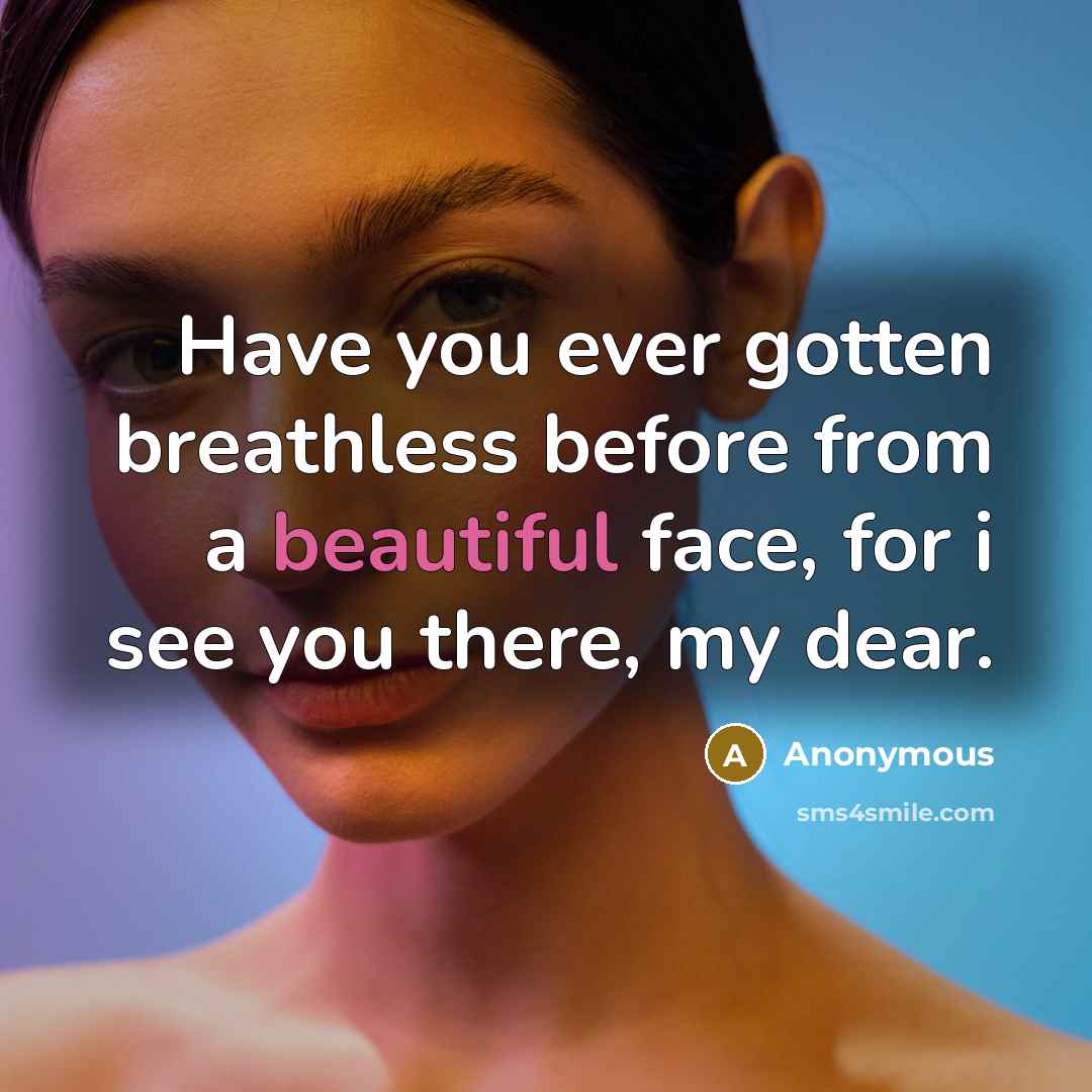 “Have you ever gotten breathless before from a beautiful face,…” quote by Anonymous