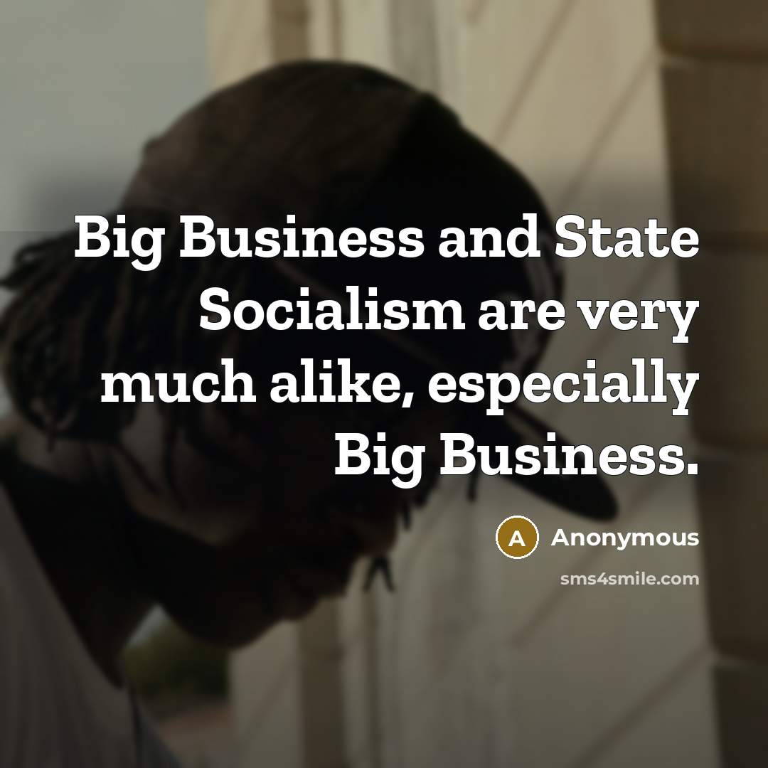 “Big Business and State Socialism are very much alike, especially…” quote by Anonymous