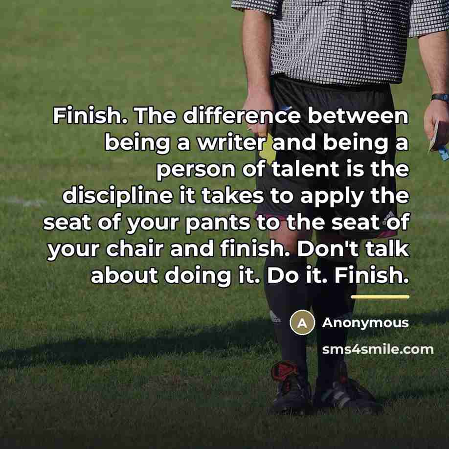 “Finish. The difference between being a writer and being a…” quote by Anonymous