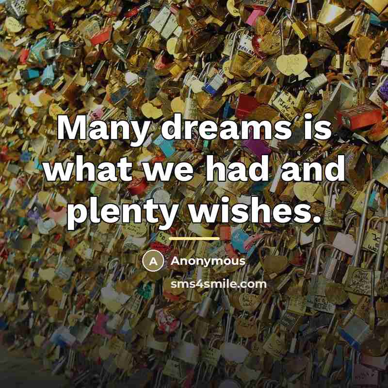 “Many dreams is what we had and plenty wishes.…” quote by Anonymous