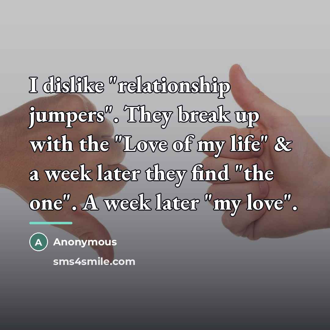 “I dislike "relationship jumpers". They break up with the "Love…” quote by Anonymous