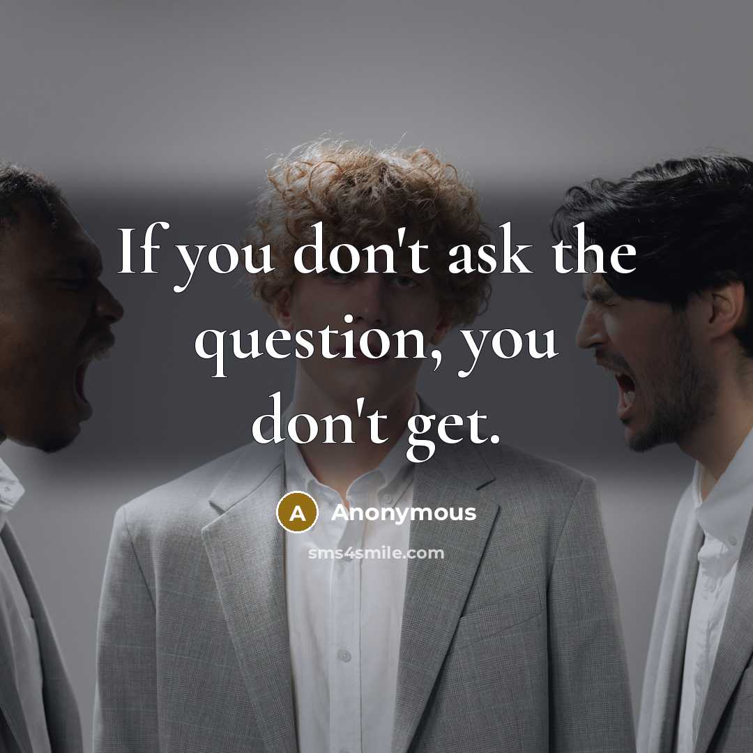 “If you don't ask the question, you don't get.…” quote by Anonymous