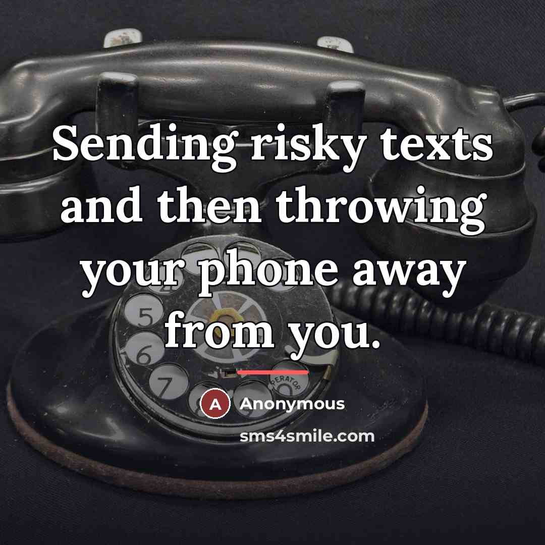 “Sending risky texts and then throwing your phone away from…” quote by Anonymous