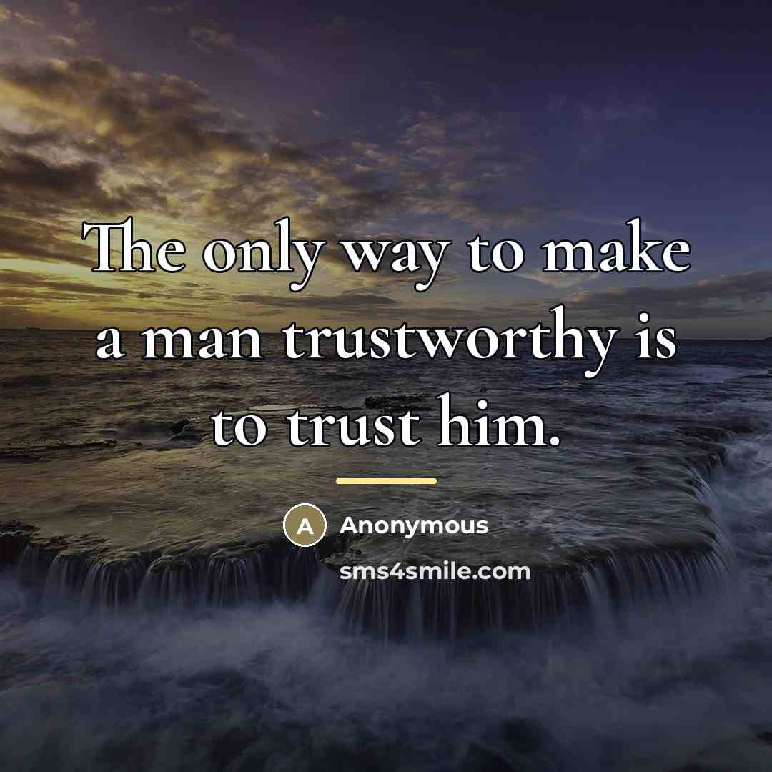 “The only way to make a man trustworthy is to…” quote by Anonymous