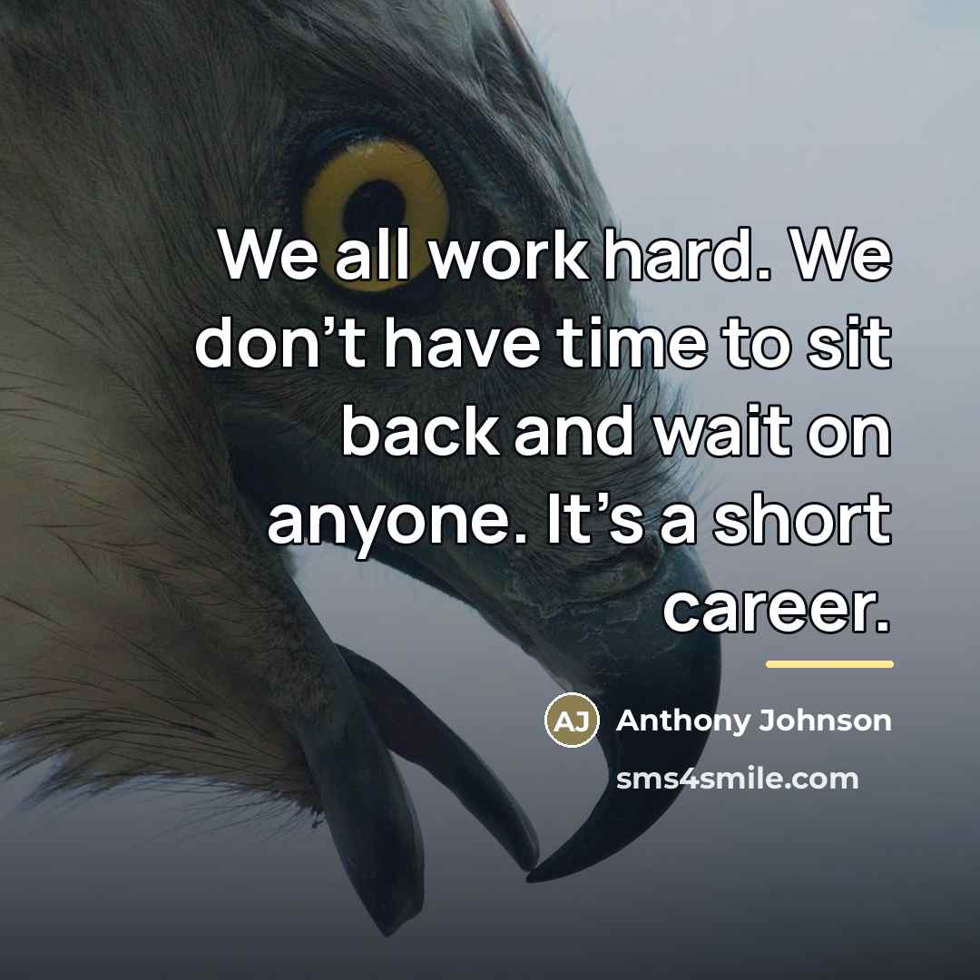 “We all work hard. We don't have time to sit…” quote by Anthony Johnson