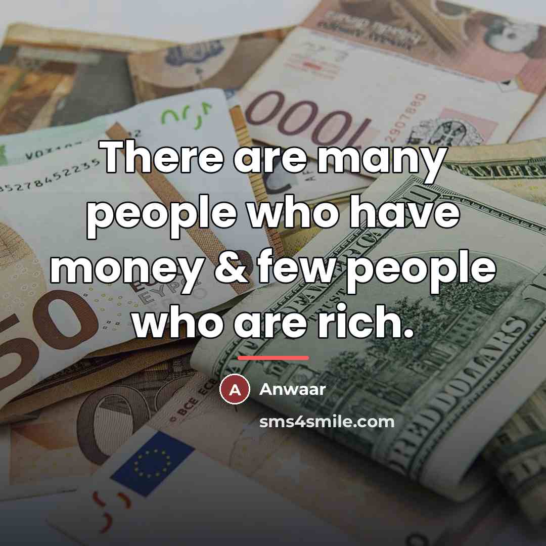 “There are many people who have money & few people…” quote by Anwaar