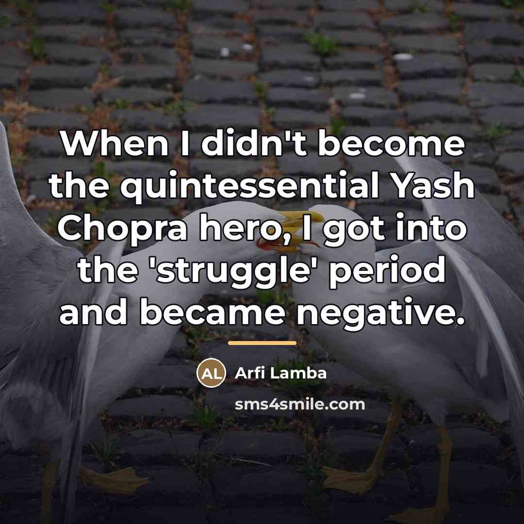“When I didn't become the quintessential Yash Chopra hero, I…” quote by Arfi Lamba