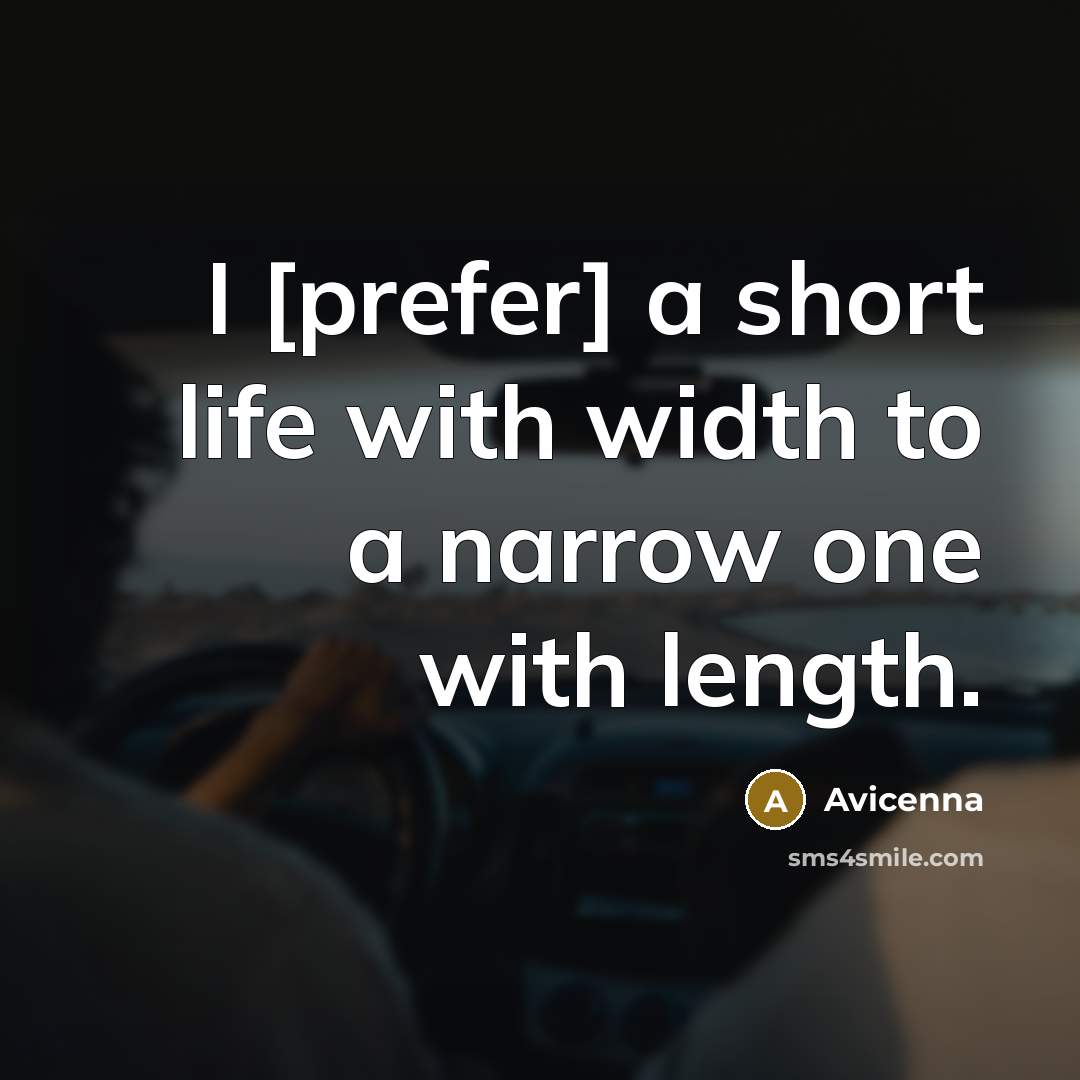 “I [prefer] a short life with width to a narrow…” quote by Avicenna