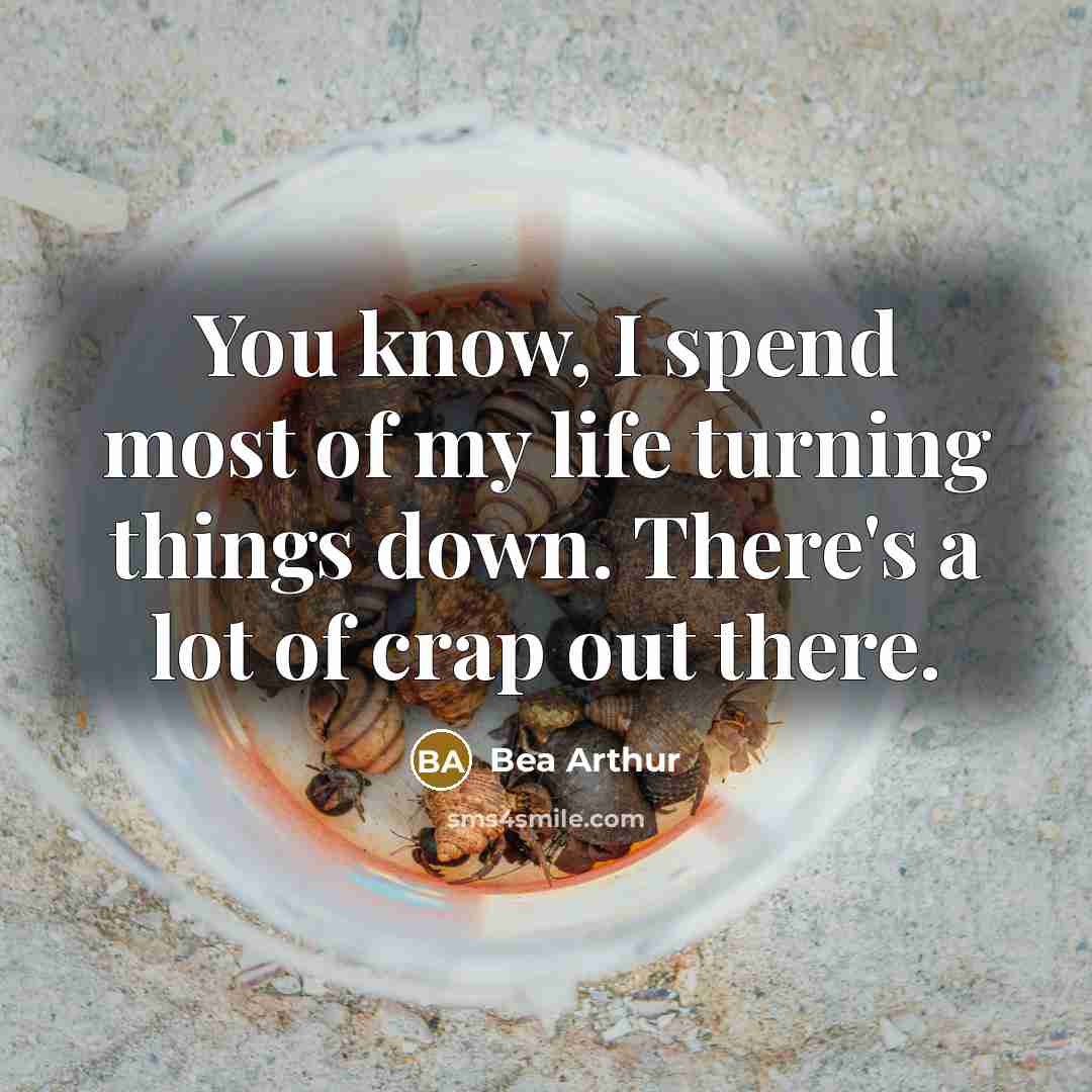 “You know, I spend most of my life turning things…” quote by Bea Arthur