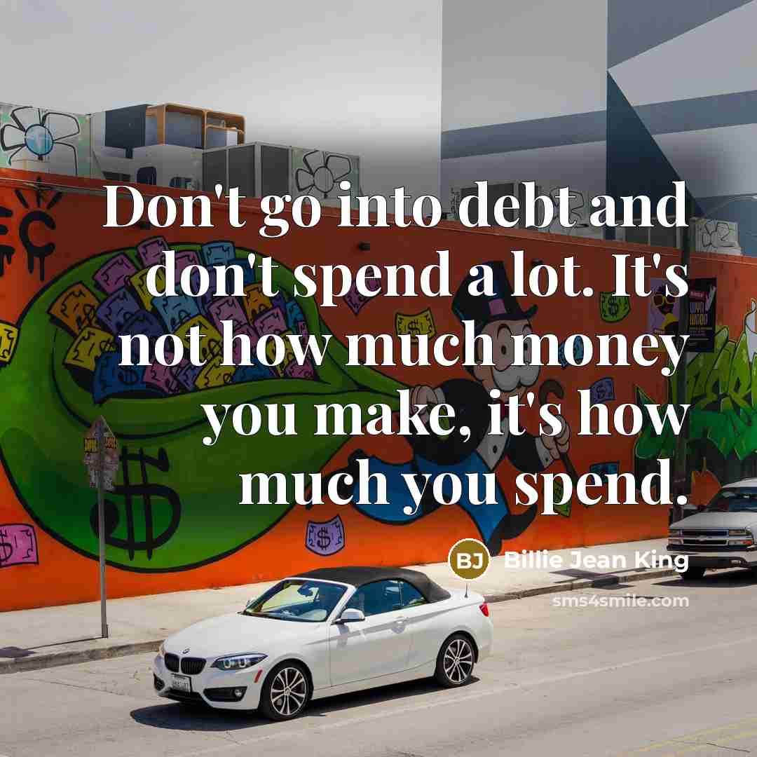 “Don't go into debt and don't spend a lot. It's…” quote by Billie Jean King