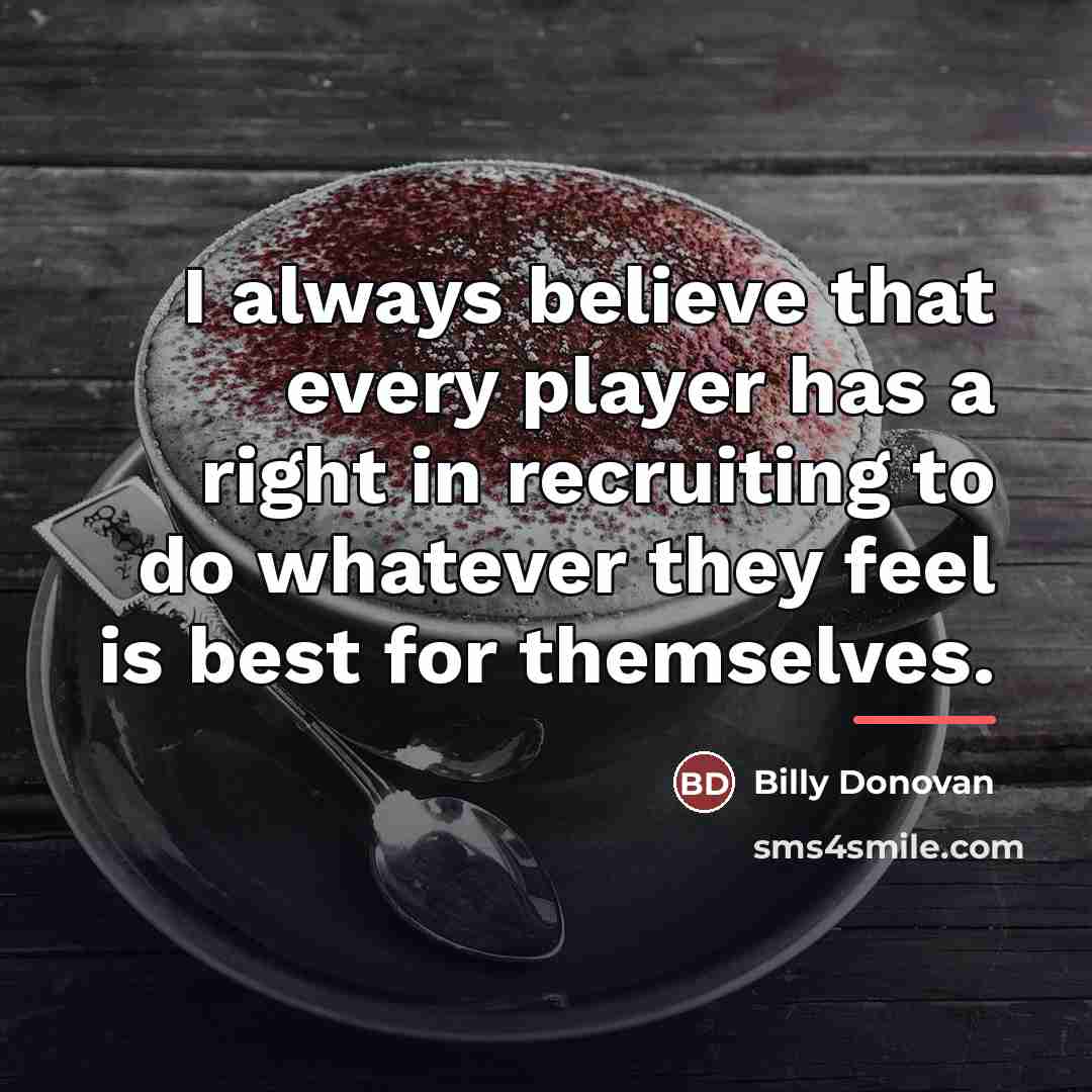 “I always believe that every player has a right in…” quote by Billy Donovan
