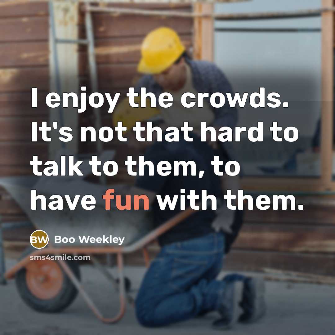 “I enjoy the crowds. It's not that hard to talk…” quote by Boo Weekley