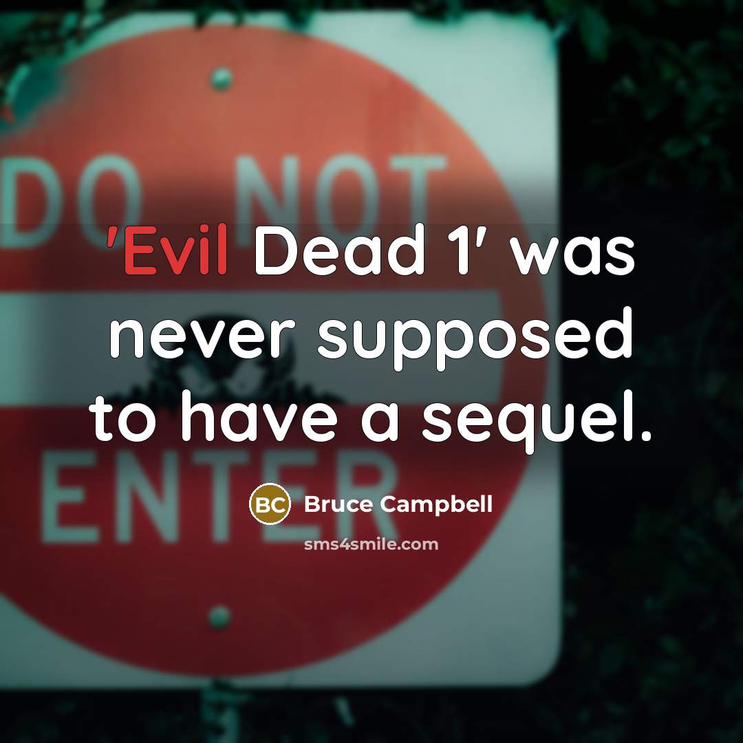 “'Evil Dead 1' was never supposed to have a sequel.…” quote by Bruce Campbell