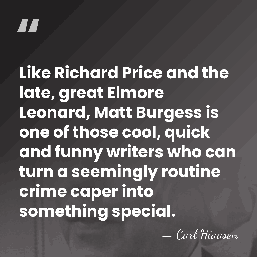 Like Richard Price and the late, great Elmore Leonard, Matt Burgess is&hellip; - Carl Hiaasen