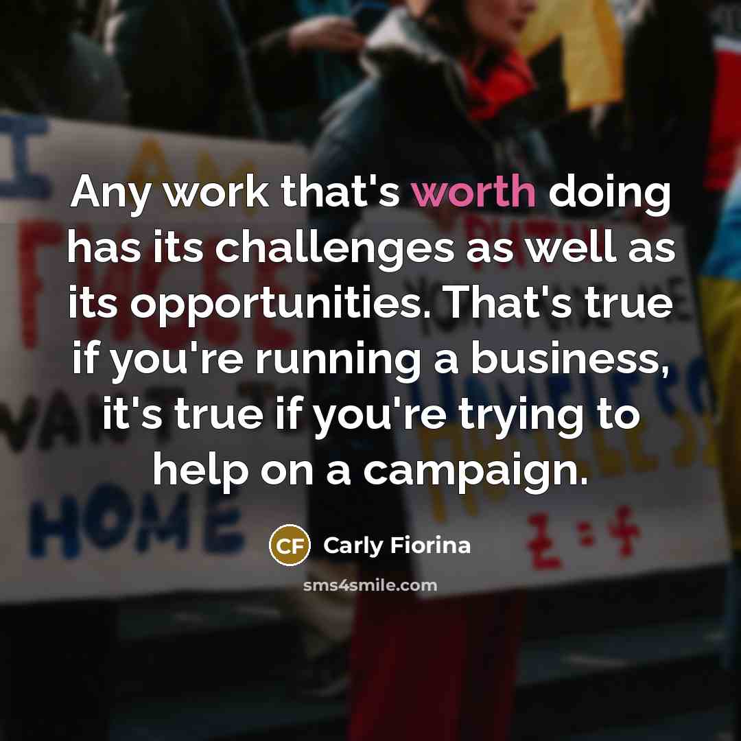 “Any work that's worth doing has its challenges as well…” quote by Carly Fiorina