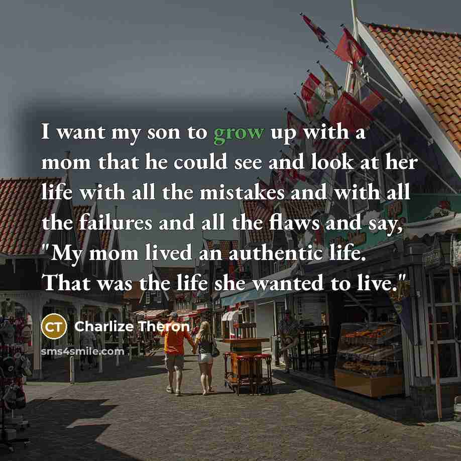 “I want my son to grow up with a mom…” quote by Charlize Theron