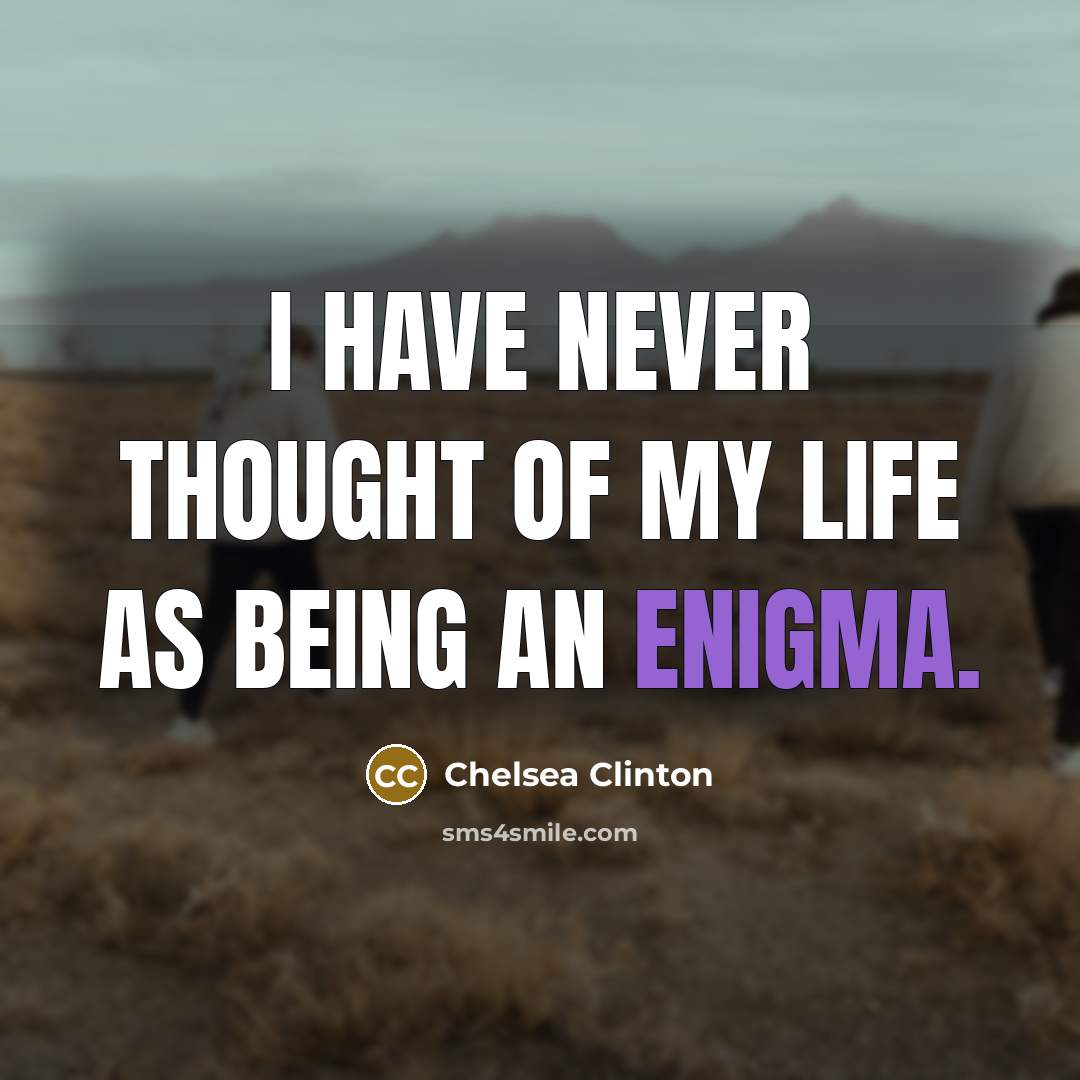 “I have never thought of my life as being an…” quote by Chelsea Clinton
