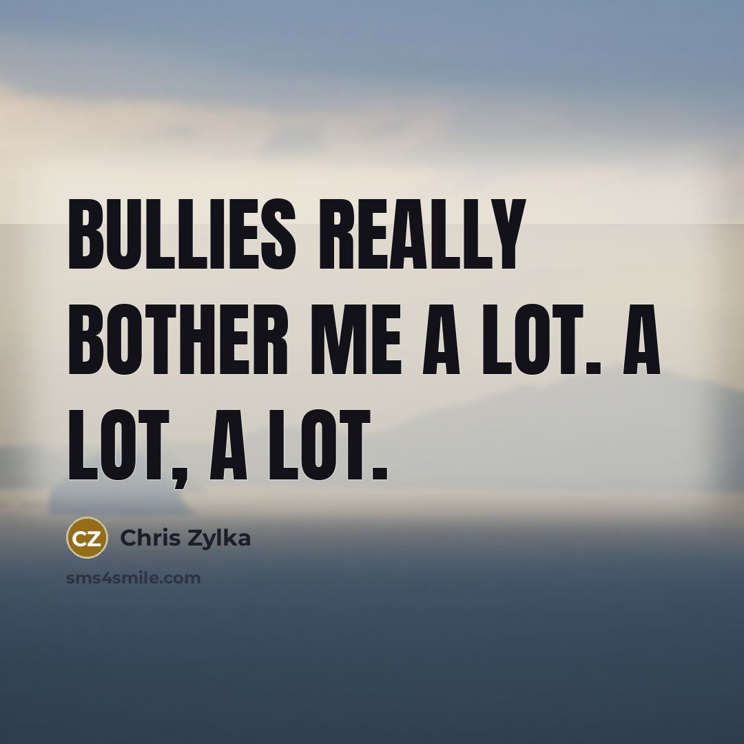 “Bullies really bother me a lot. A lot, a lot.…” quote by Chris Zylka