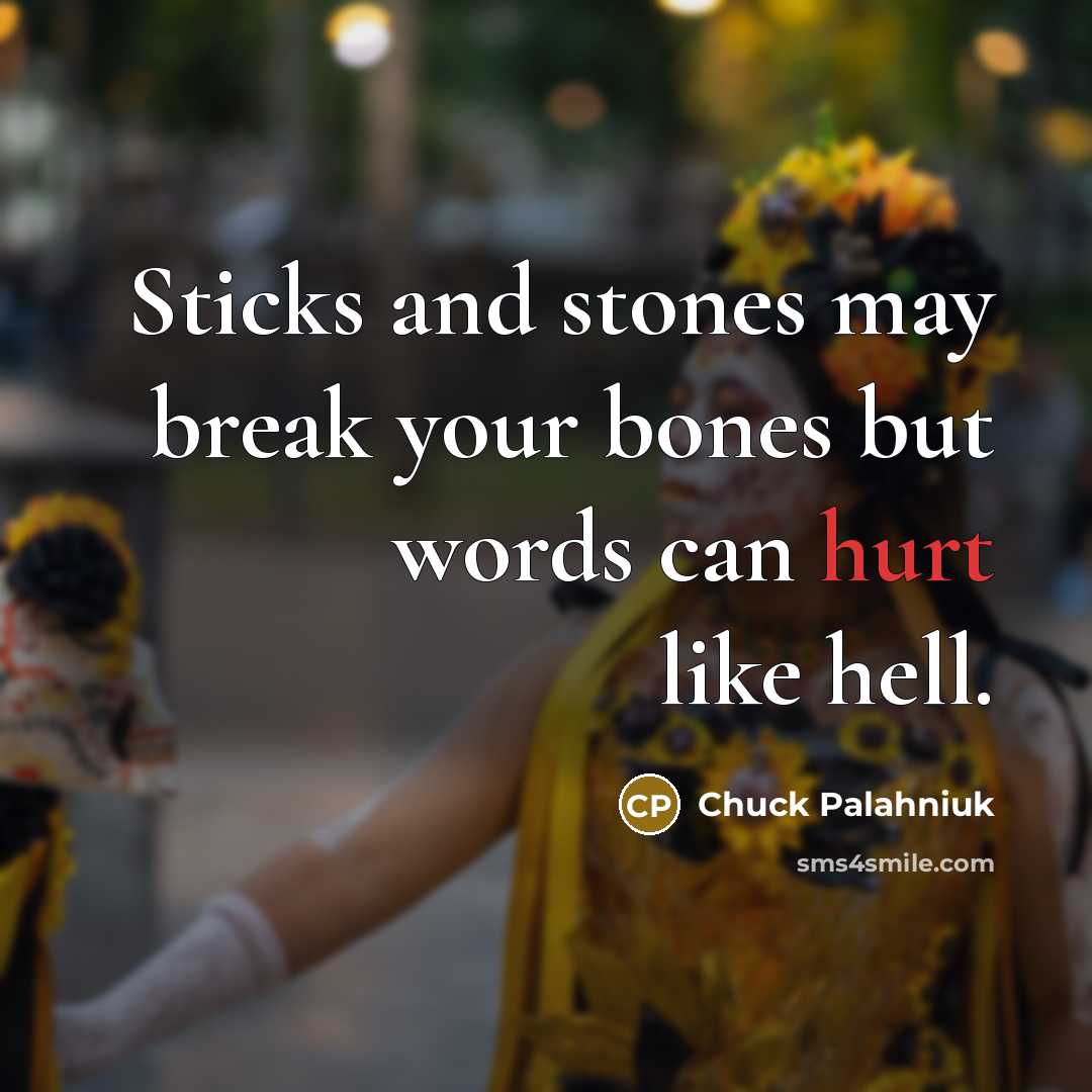 “Sticks and stones may break your bones but words can…” quote by Chuck Palahniuk