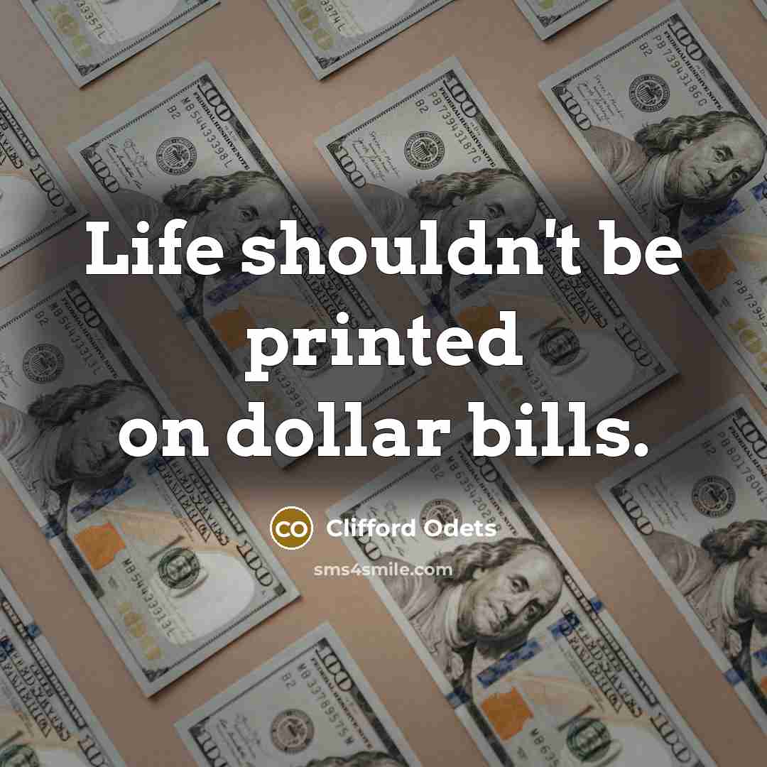 “Life shouldn't be printed on dollar bills.…” quote by Clifford Odets