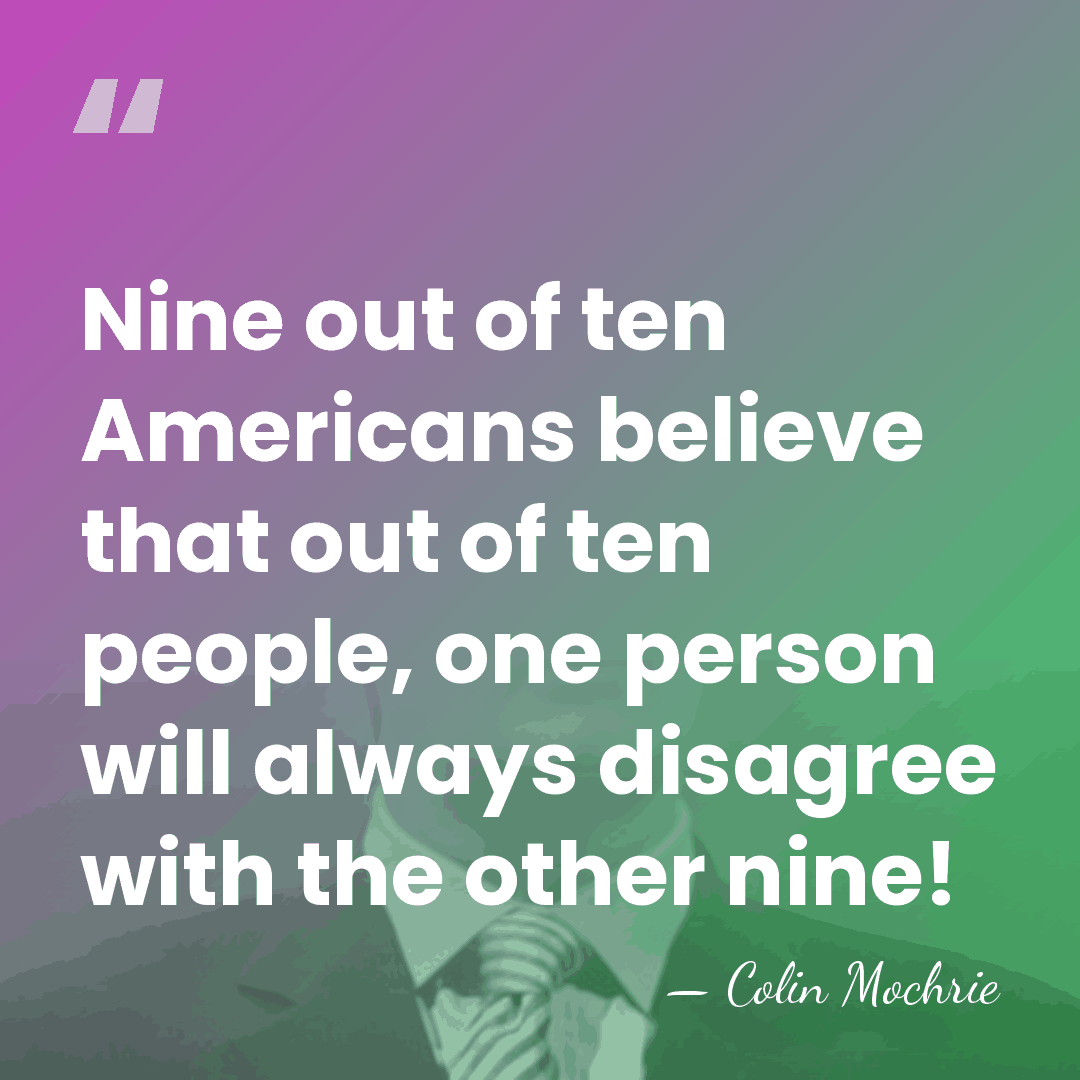 Nine out of ten Americans believe that out of ten people, one&hellip; - Colin Mochrie