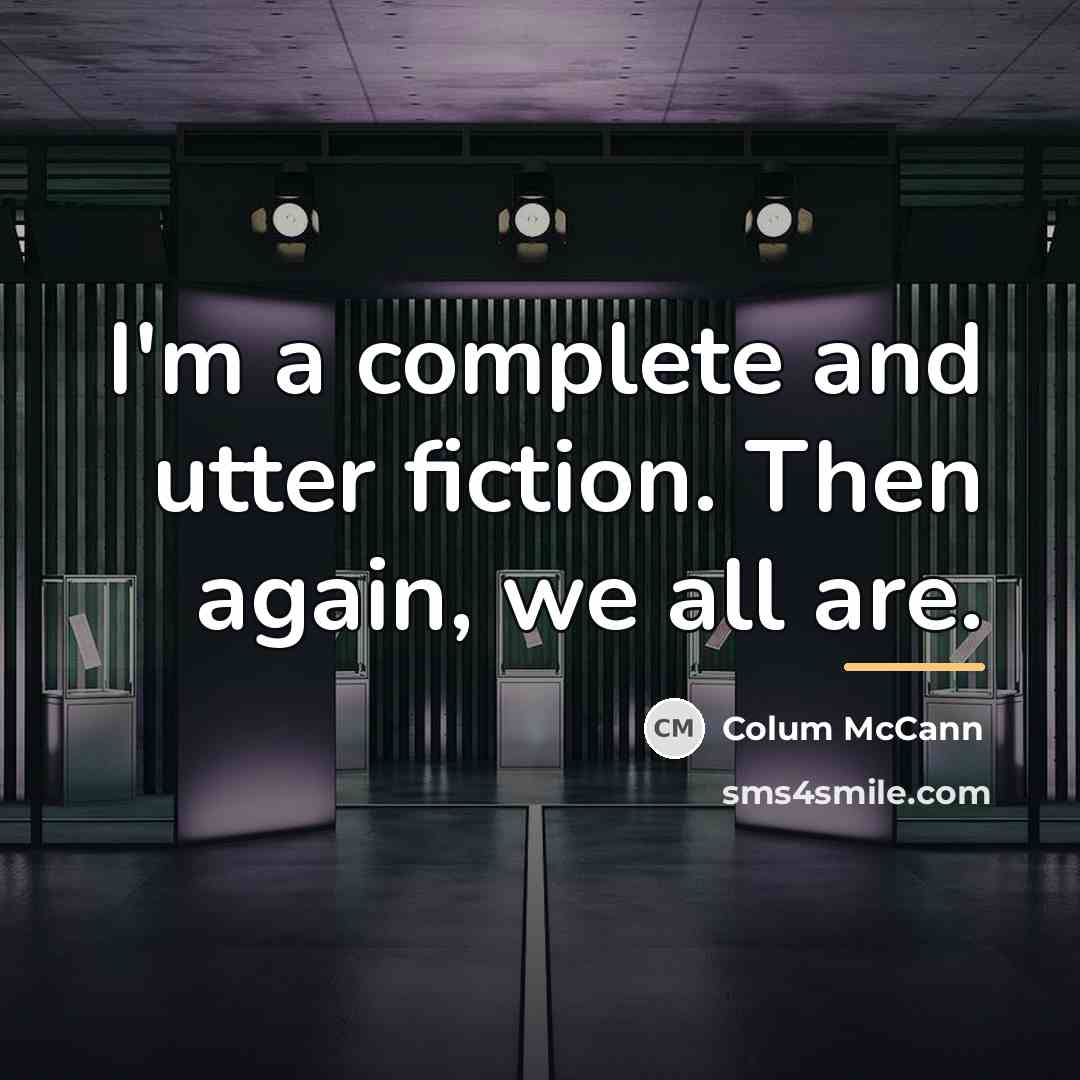 “I'm a complete and utter fiction. Then again, we all…” quote by Colum McCann