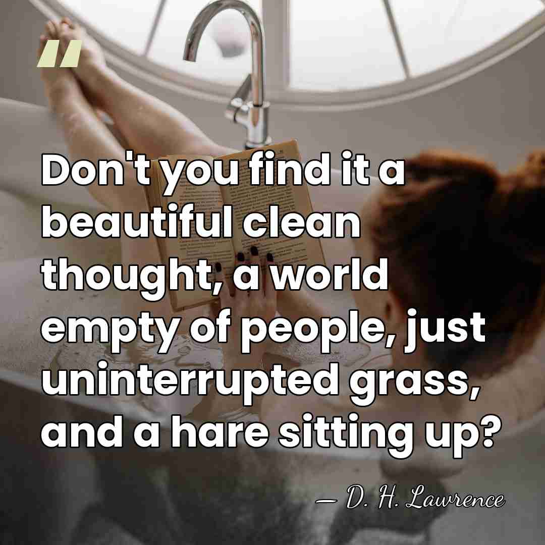 Don't you find it a beautiful clean thought, a world empty of&hellip; - D. H. Lawrence