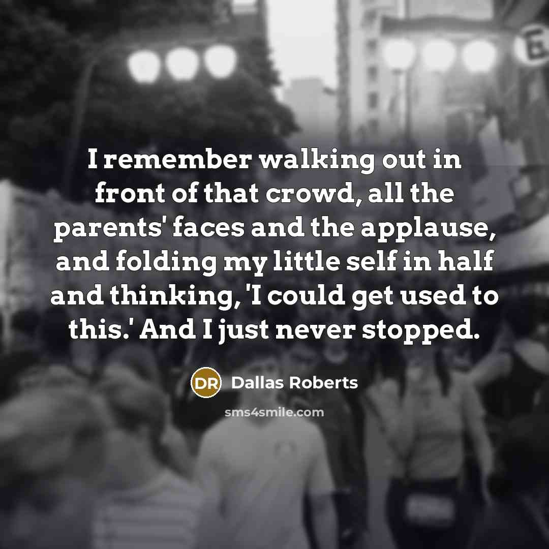 “I remember walking out in front of that crowd, all…” quote by Dallas Roberts